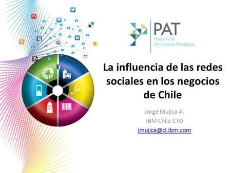 La influencia de las redes sociales en los negocios de Chile Jorge Mujica A. IBM Chile CTO