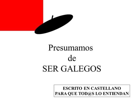PARA QUE TOD@S LO ENTIENDAN Presumamos de SER GALEGOS ESCRITO EN CASTELLANO PARA QUE TOD@S LO ENTIENDAN.