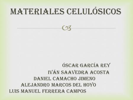 Materiales celulósicos  Óscar García Rey  Iván Saavedra Acosta.