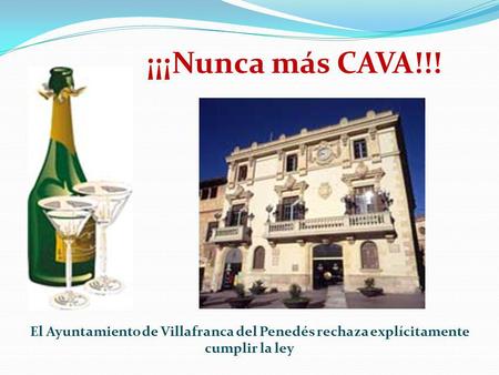 ¡¡¡Nunca más CAVA!!! El Ayuntamiento de Villafranca del Penedés rechaza explícitamente cumplir la ley.