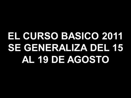 EL CURSO BASICO 2011 SE GENERALIZA DEL 15 AL 19 DE AGOSTO.