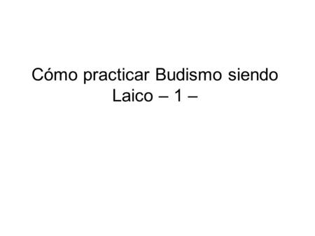 Cómo practicar Budismo siendo Laico – 1 –
