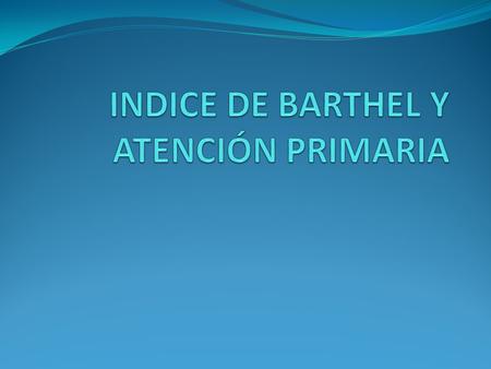 INDICE DE BARTHEL Y ATENCIÓN PRIMARIA