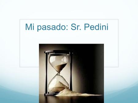 Mi pasado: Sr. Pedini. Yo nací en 1956 en Maine.