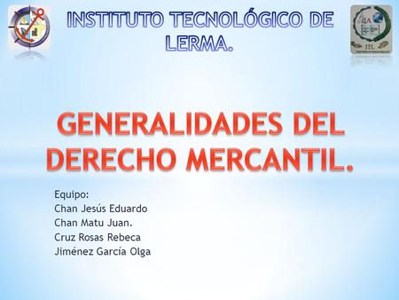 INSTITUTO TECNOLÓGICO DE LERMA. GENERALIDADES DEL DERECHO MERCANTIL.