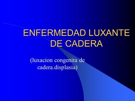 ENFERMEDAD LUXANTE DE CADERA