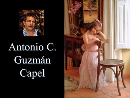 Antonio C. GuzmánCapel Nace en Tetuán en el año 1960, pero desde el siguiente se traslada con sus padres a Palencia, ciudad dónde desarrolla toda su.