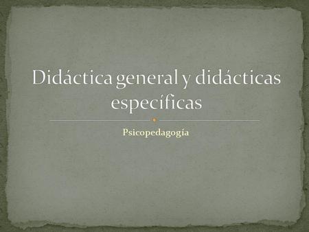 Didáctica general y didácticas específicas
