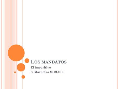 L OS MANDATOS El imperitivo S. Marhefka 2010-2011.