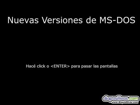 Nuevas Versiones de MS-DOS Hacé click o para pasar las pantallas.