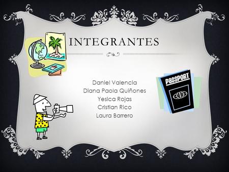 Integrantes Daniel Valencia Diana Paola Quiñones Yesica Rojas Cristian Rico Laura Barrero.