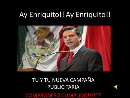 Ay Enriquito!! TU Y TU NUEVA CAMPAÑA PUBLICITARIA COMPROMISO CUMPLIDO!!!???