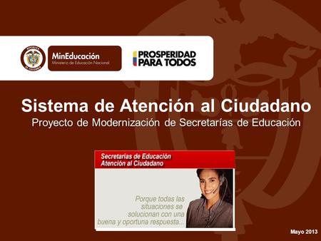 Sistema de Atención al Ciudadano Proyecto de Modernización de Secretarías de Educación Mayo 2013.