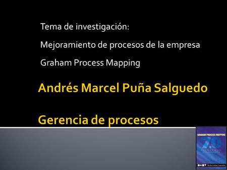 Tema de investigación: Mejoramiento de procesos de la empresa Graham Process Mapping.