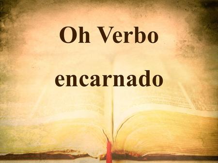 Oh Verbo encarnado.