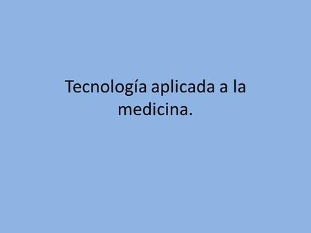 Tecnología aplicada a la medicina.