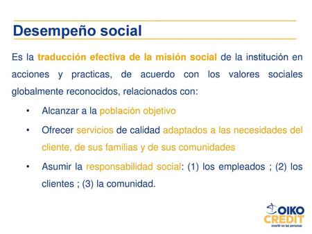 Desempeño social Es la traducción efectiva de la misión social de la institución en acciones y practicas, de acuerdo con los valores sociales globalmente.