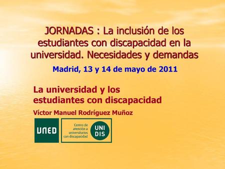 JORNADAS : La inclusión de los estudiantes con discapacidad en la universidad. Necesidades y demandas Madrid, 13 y 14 de mayo de 2011 La universidad y.