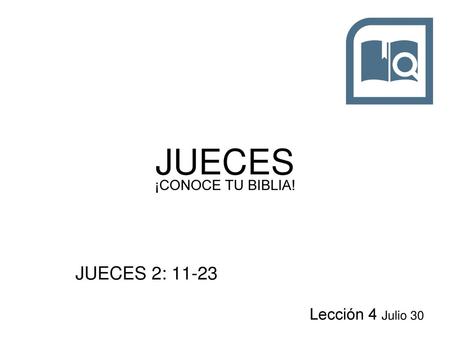 JUECES ¡CONOCE TU BIBLIA! JUECES 2: 11-23 Lección 4 Julio 30.