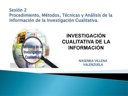INVESTIGACIÓN CUALITATIVA DE LA INFORMACIÓN NASENKA VILLENA VALENZUELA