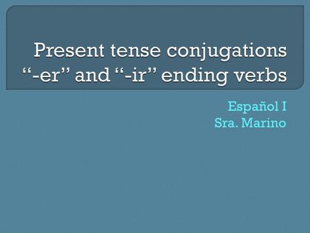 Present tense conjugations “-er” and “-ir” ending verbs