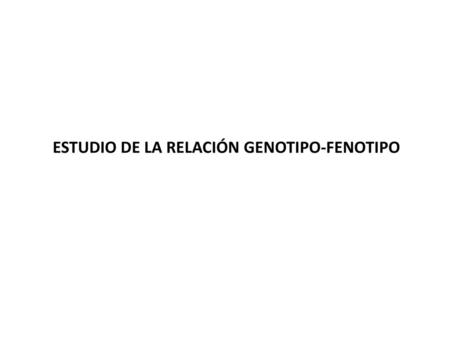 ESTUDIO DE LA RELACIÓN GENOTIPO-FENOTIPO