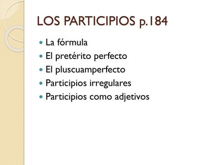 LOS PARTICIPIOS p.184 La fórmula El pretérito perfecto