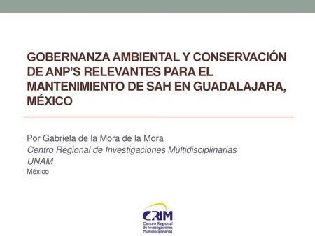 Gobernanza ambiental y conservación de ANP’s relevantes para el mantenimiento de SAH en Guadalajara, México Por Gabriela de la Mora de la Mora Centro Regional.