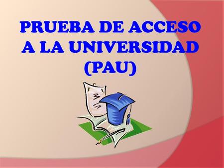PRUEBA DE ACCESO A LA UNIVERSIDAD (PAU)
