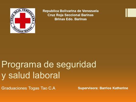 Programa de seguridad y salud laboral Graduaciones Togas Tao C.A Republica Bolivarina de Venezuela Cruz Roja Seccional Barinas Brinas Edo. Barinas Supervisora: