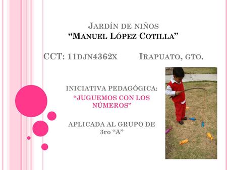 Jardín de niños “Manuel López Cotilla” CCT: 11djn4362x Irapuato, gto.