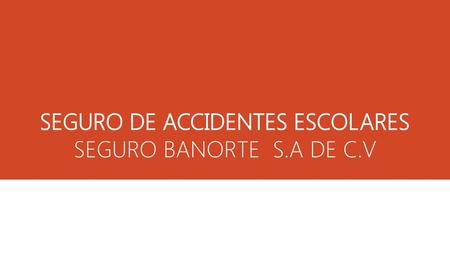 SEGURO DE ACCIDENTES ESCOLARES SEGURO BANORTE S.A DE C.V