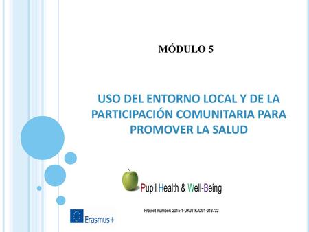 MÓDULO 5 USO DEL ENTORNO LOCAL Y DE LA PARTICIPACIÓN COMUNITARIA PARA PROMOVER LA SALUD Welcome participants. Brief introduction to Module 3 (2’)  