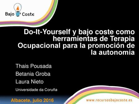 Do-It-Yourself y bajo coste como herramientas de Terapia Ocupacional para la promoción de la autonomía Thais Pousada Betania Groba Laura Nieto Universidade.