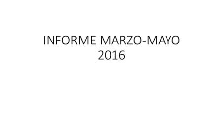 INFORME MARZO-MAYO 2016.