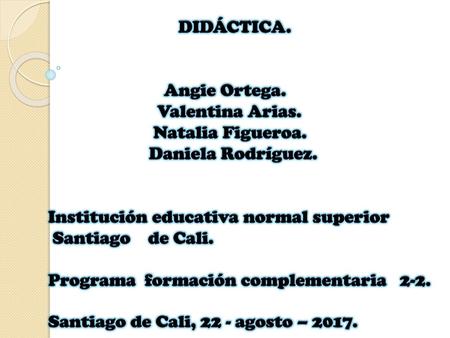 DIDÁCTICA. Angie Ortega. Valentina Arias. Natalia Figueroa.