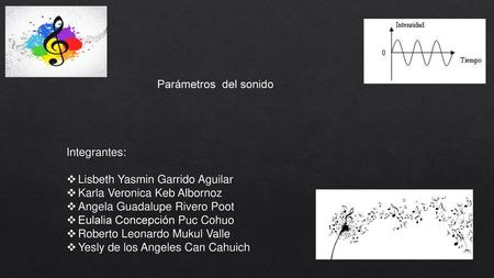 Parámetros  del sonido Integrantes: Lisbeth Yasmin Garrido Aguilar