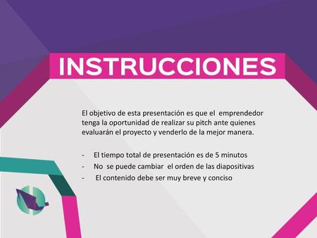 El objetivo de esta presentación es que el emprendedor tenga la oportunidad de realizar su pitch ante quienes evaluarán el proyecto y venderlo de la mejor.