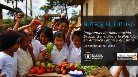NUTRIR EL FUTURO Programas de Alimentación Escolar Sensibles a la Nutrición en America Latina y el Caribe Un Estudio de 16 Países.