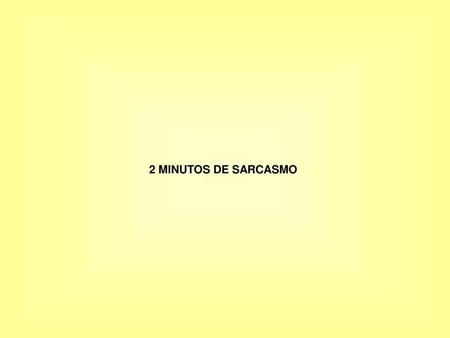 2 MINUTOS DE SARCASMO.