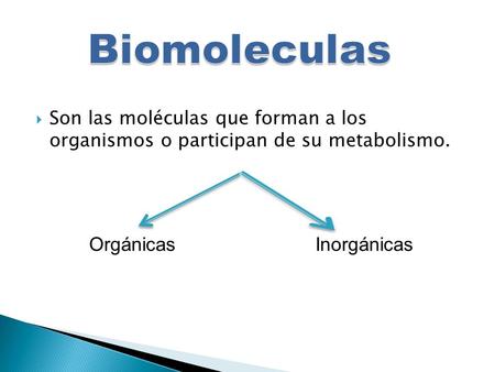  Son las moléculas que forman a los organismos o participan de su metabolismo. Orgánicas Inorgánicas.