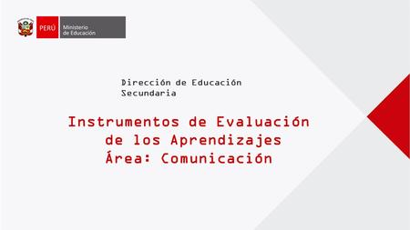 Dirección de Educación Secundaria Instrumentos de Evaluación de los Aprendizajes Área: Comunicación.