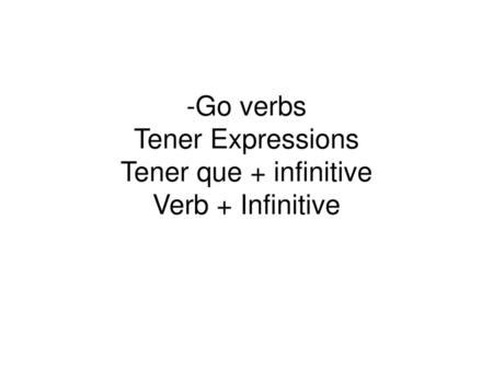 -Go verbs Tener Expressions Tener que + infinitive Verb + Infinitive