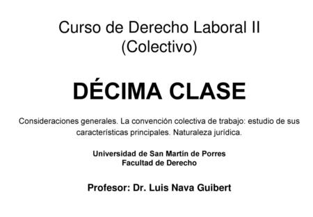 Curso de Derecho Laboral II (Colectivo) DÉCIMA CLASE Consideraciones generales. La convención colectiva de trabajo: estudio de sus características principales.