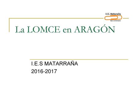 La LOMCE en ARAGÓN I.E.S MATARRAÑA 2016-2017.