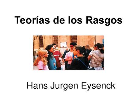 Teorías de los Rasgos Hans Jurgen Eysenck.