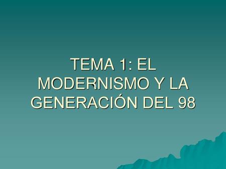 TEMA 1: EL MODERNISMO Y LA GENERACIÓN DEL 98