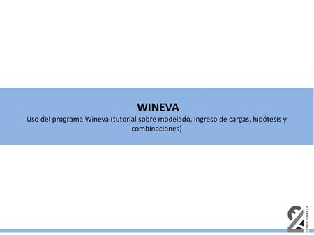 WINEVA Uso del programa Wineva (tutorial sobre modelado, ingreso de cargas, hipótesis y combinaciones)