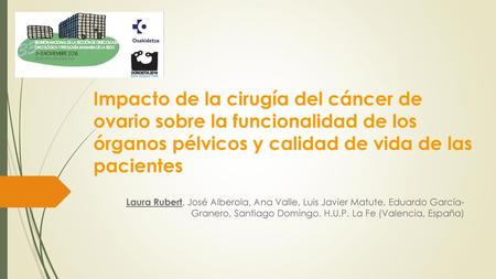 Impacto de la cirugía del cáncer de ovario sobre la funcionalidad de los órganos pélvicos y calidad de vida de las pacientes Laura Rubert, José Alberola,
