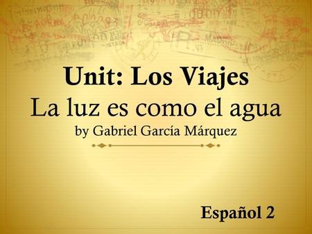 Unit: Los Viajes La luz es como el agua by Gabriel García Márquez